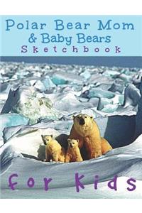 Polar Bear Mom & Baby Bears Sketchbook for kids