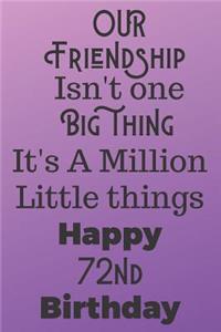 Our Friendship Isn't One Big Thing It's A Million Little Things Happy 72nd Birthday