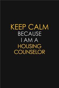 Keep Calm Because I Am A Housing Counselor