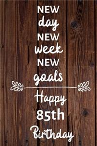 New day new week new goals Happy 85th Birthday: 85 Year Old Birthday Gift Journal / Notebook / Diary / Unique Greeting Card Alternative