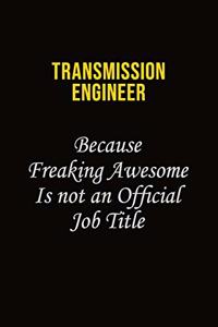 Transmission Engineer Because Freaking Awesome Is Not An Official Job Title