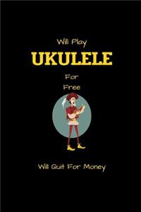 Will Play UKULELE For Free Will Quit For Money