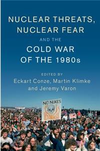 Nuclear Threats, Nuclear Fear and the Cold War of the 1980s