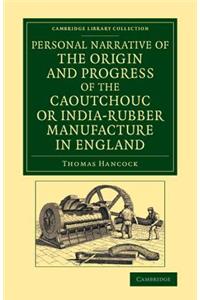 Personal Narrative of the Origin and Progress of the Caoutchouc or India-Rubber Manufacture in England