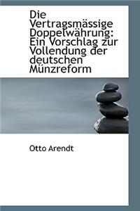 Die Vertragsmassige Doppelwahrung: Ein Vorschlag Zur Vollendung Der Deutschen Munzreform