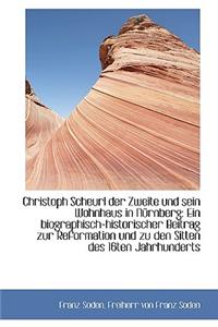 Christoph Scheurl Der Zweite Und Sein Wohnhaus in N Rnberg: Ein Biographisch-Historischer Beitrag Zu