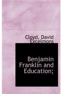 Benjamin Franklin and Education;