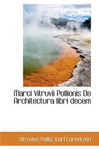Marci Vitruvii Pollionis de Architectura Libri Decem