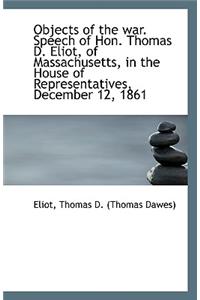 Objects of the War. Speech of Hon. Thomas D. Eliot, of Massachusetts, in the House of Representative