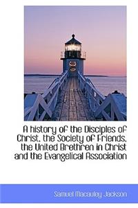 A History of the Disciples of Christ, the Society of Friends, the United Brethren in Christ and the