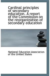 Cardinal Principles of Secondary Education. a Report of the Commission on the Reorganization of Seco