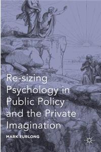 Re-Sizing Psychology in Public Policy and the Private Imagination