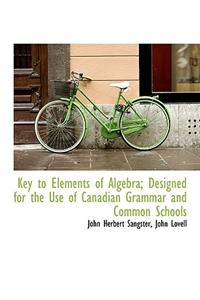 Key to Elements of Algebra; Designed for the Use of Canadian Grammar and Common Schools