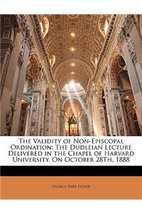 The Validity of Non-Episcopal Ordination: The Dudleian Lecture Delivered in the Chapel of Harvard University, on October 28th, 1888