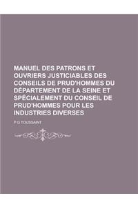 Manuel Des Patrons Et Ouvriers Justiciables Des Conseils de Prud'hommes Du Departement de La Seine Et Specialement Du Conseil de Prud'hommes Pour Les