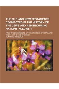 The Old and New Testaments Connected in the History of the Jews and Neighbouring Nations Volume 1; From the Declensions of the Kingdoms of Israel and Judah to the Time of Christ