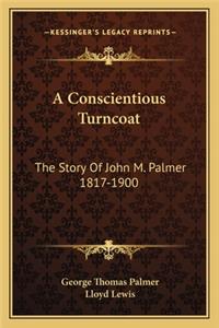 Conscientious Turncoat: The Story Of John M. Palmer 1817-1900