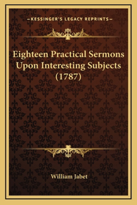 Eighteen Practical Sermons Upon Interesting Subjects (1787)