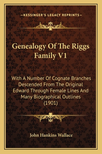 Genealogy Of The Riggs Family V1: With A Number Of Cognate Branches Descended From The Original Edward Through Female Lines And Many Biographical Outlines (1901)