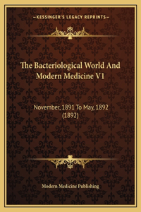 The Bacteriological World And Modern Medicine V1