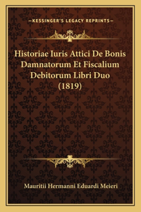 Historiae Iuris Attici De Bonis Damnatorum Et Fiscalium Debitorum Libri Duo (1819)