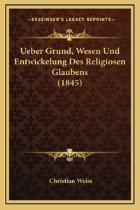 Ueber Grund, Wesen Und Entwickelung Des Religiosen Glaubens (1845)