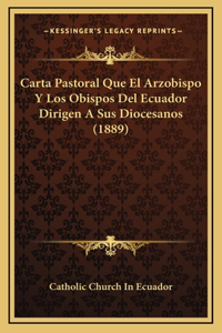 Carta Pastoral Que El Arzobispo Y Los Obispos Del Ecuador Dirigen A Sus Diocesanos (1889)