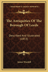 The Antiquities Of The Borough Of Leeds: Described And Illustrated (1853)