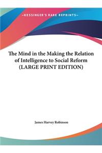 The Mind in the Making the Relation of Intelligence to Social Reform (LARGE PRINT EDITION)