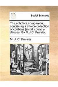 The Scholars Companion, Containing a Choice Collection of Cotillons [Sic] & Country-Dances. by M.J.C. Fraisier.