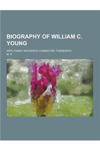 Biography of William C. Young; With Family Incidents Connected Therewith