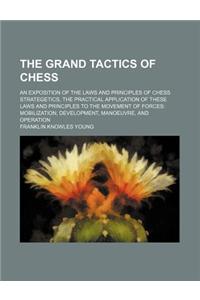 The Grand Tactics of Chess; An Exposition of the Laws and Principles of Chess Strategetics, the Practical Application of These Laws and Principles to the Movement of Forces Mobilization, Development, Manoeuvre, and Operation
