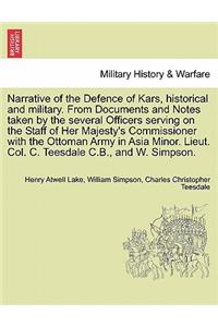 Narrative of the Defence of Kars, Historical and Military. from Documents and Notes Taken by the Several Officers Serving on the Staff of Her Majesty's Commissioner with the Ottoman Army in Asia Minor. Lieut. Col. C. Teesdale C.B., and W. Simpson.