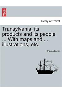 Transylvania; Its Products and Its People ... with Maps and ... Illustrations, Etc.