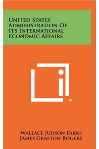 United States Administration of Its International Economic Affairs