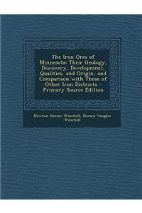The Iron Ores of Minnesota: Their Geology, Discovery, Development, Qualities, and Origin, and Comparison with Those of Other Iron Districts - Prim