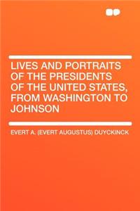 Lives and Portraits of the Presidents of the United States, from Washington to Johnson
