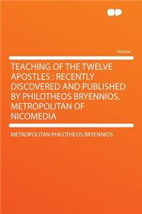 Teaching of the Twelve Apostles: Recently Discovered and Published by Philotheos Bryennios, Metropolitan of Nicomedia