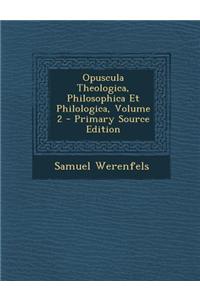 Opuscula Theologica, Philosophica Et Philologica, Volume 2 - Primary Source Edition