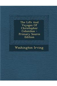 The Life and Voyages of Christopher Columbus - Primary Source Edition