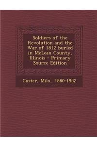Soldiers of the Revolution and the War of 1812 Buried in McLean County, Illinois