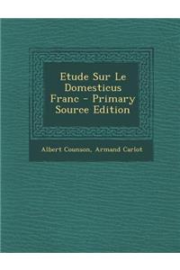 Etude Sur Le Domesticus Franc - Primary Source Edition