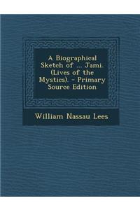 A Biographical Sketch of ... Jami. (Lives of the Mystics). - Primary Source Edition