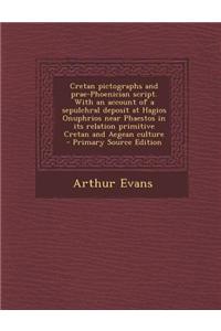 Cretan Pictographs and Prae-Phoenician Script. with an Account of a Sepulchral Deposit at Hagios Onuphrios Near Phaestos in Its Relation Primitive Cretan and Aegean Culture