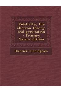 Relativity, the Electron Theory, and Gravitation - Primary Source Edition
