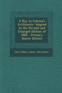 A Key to Colenso's Arithmetic: Adapted to the Revised and Enlarged Edition of 1864