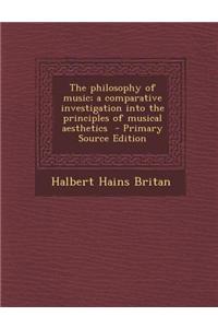 The Philosophy of Music; A Comparative Investigation Into the Principles of Musical Aesthetics - Primary Source Edition