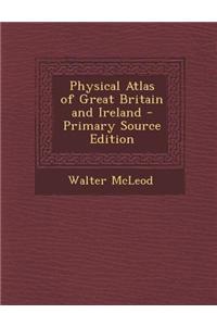 Physical Atlas of Great Britain and Ireland - Primary Source Edition