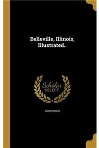 BELLEVILLE, ILLINOIS, ILLUSTRATED..