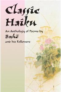 Classic Haiku: An Anthology of Poems by Basho and His Followers